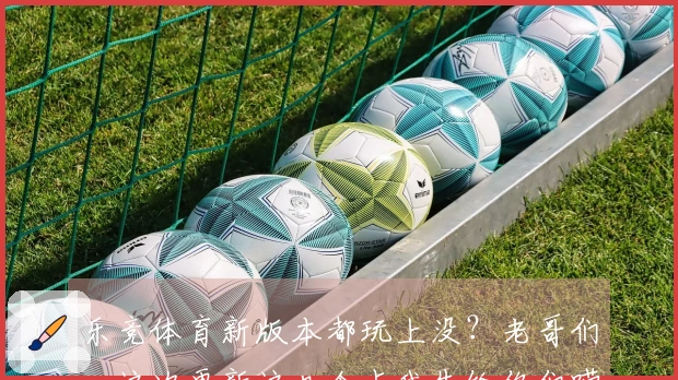 乐竞体育新版本都玩上没？老哥们，这次更新这几个点我先给你们唠唠！